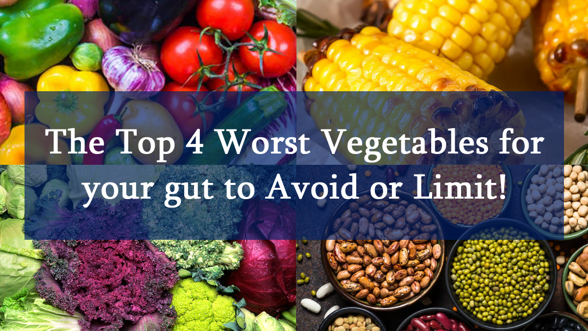 The Top 4 Worst Vegetables for your gut to Avoid or Limit!